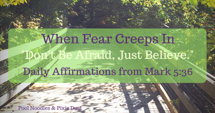 When fear creeps in - Daily Affirmations from Mark 5:36 - Pool Noodles & Pixie Dust