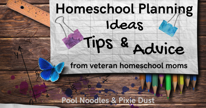 Homeschool Planning Ideas, Tips, and Advice from veteran homeschool moms - Pool Noodles & Pixie Dust