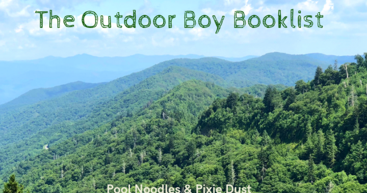 The Outdoor Boy Booklist - Books for Boys who love the outdoors and learning survival skills - Pool Noodles & Pixie Dust
