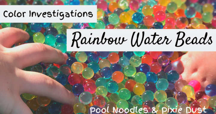 Sensory Color Investigations with a Rainbow Water Beads Science Sensory Bin - Pool Noodles & Pixie Dust